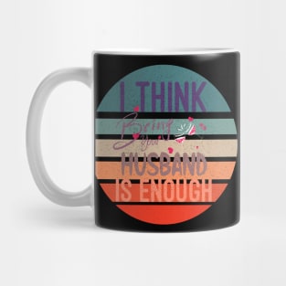 I Think Being Your Husband Is Enough | valentine day gift for her i think being your husband is gift enough Mug